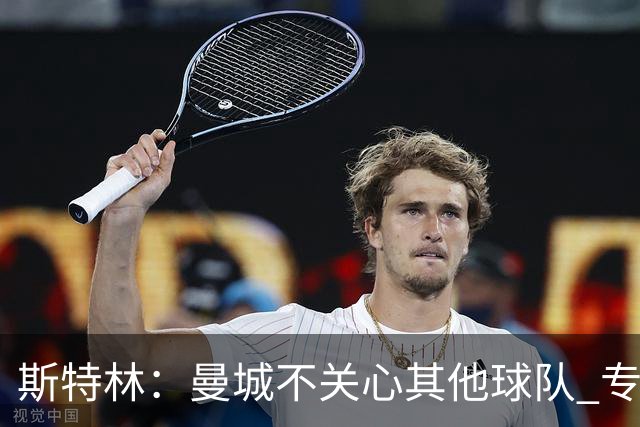 斯特林：曼城不关心其他球队 专注于自己的表现